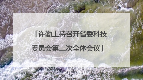 许勤主持召开省委科技委员会第二次全体会议