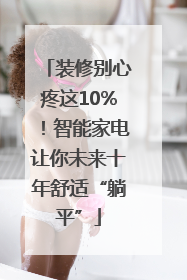 装修别心疼这10%！智能家电让你未来十年舒适“躺平”