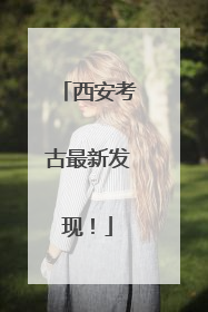 西安考古最新发现！