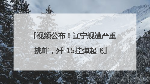 视频公布！辽宁舰遭严重挑衅，歼-15挂弹起飞