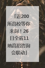 近200所高校等你来询！26日全省11地高招咨询会联动