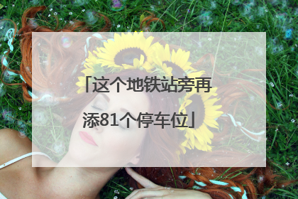 这个地铁站旁再添81个停车位