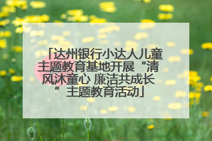 达州银行小达人儿童主题教育基地开展“清风沐童心 廉洁共成长”主题教育活动