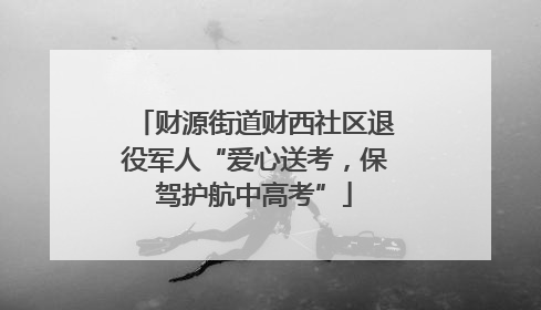 财源街道财西社区退役军人“爱心送考，保驾护航中高考”