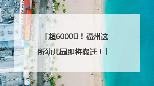 超6000㎡！福州这所幼儿园即将搬迁！