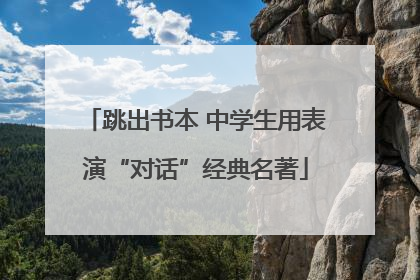 跳出书本 中学生用表演“对话”经典名著