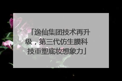 逸仙集团技术再升级，第三代仿生膜科技重塑底妆想象力