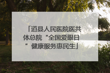 道县人民医院医共体总院“全国爱眼日”健康服务惠民生