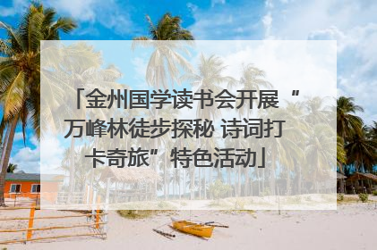 金州国学读书会开展“万峰林徒步探秘 诗词打卡奇旅”特色活动