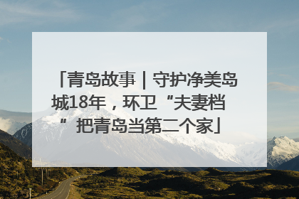 青岛故事｜守护净美岛城18年，环卫“夫妻档”把青岛当第二个家