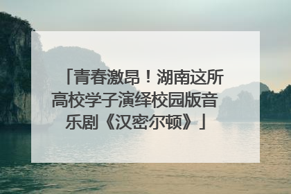 青春激昂！湖南这所高校学子演绎校园版音乐剧《汉密尔顿》