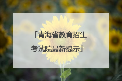 青海省教育招生考试院最新提示