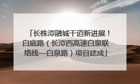 长株潭融城干道新进展！白庭路（长潭西高速白泉联络线—白泉路）项目建成