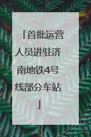首批运营人员进驻济南地铁4号线部分车站