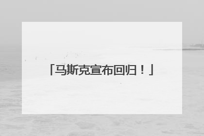 马斯克宣布回归！