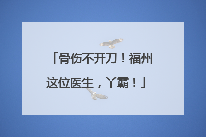 骨伤不开刀！福州这位医生，丫霸！