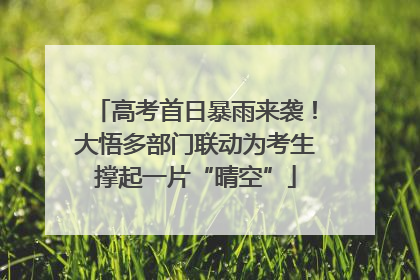 高考首日暴雨来袭！大悟多部门联动为考生撑起一片“晴空”
