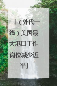 （外代一线）美国最大港口工作岗位减少近半