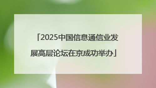 2025中国信息通信业发展高层论坛在京成功举办