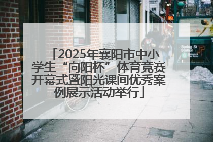 2025年襄阳市中小学生“向阳杯”体育竞赛开幕式暨阳光课间优秀案例展示活动举行