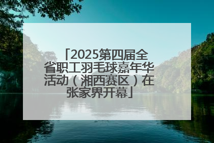 2025第四届全省职工羽毛球嘉年华活动（湘西赛区）在张家界开幕