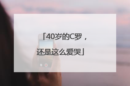 40岁的C罗，还是这么爱哭