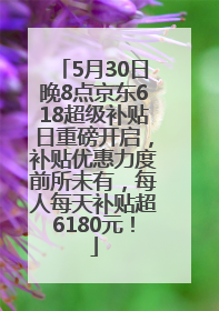5月30日晚8点京东618超级补贴日重磅开启，补贴优惠力度前所未有，每人每天补贴超6180元！