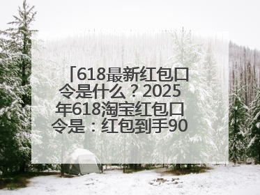 618最新红包口令是什么？2025年618淘宝红包口令是：红包到手90900，京东618红包口令是：红包到手798