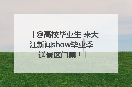 @高校毕业生 来大江新闻show毕业季 送景区门票！