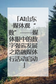 AI山东·媒体观“数”——媒体眼中的数字强省发展之路融媒体行活动启动