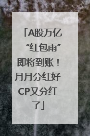 A股万亿“红包雨”即将到账！月月分红好CP又分红了