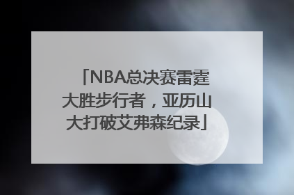 NBA总决赛雷霆大胜步行者，亚历山大打破艾弗森纪录