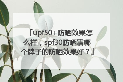 upf50+防晒效果怎么样，spf30防晒霜哪个牌子的防晒效果好？